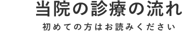 当院の診療の流れ：初めての方はお読みください