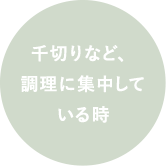 千切りなど、調理に集中している時